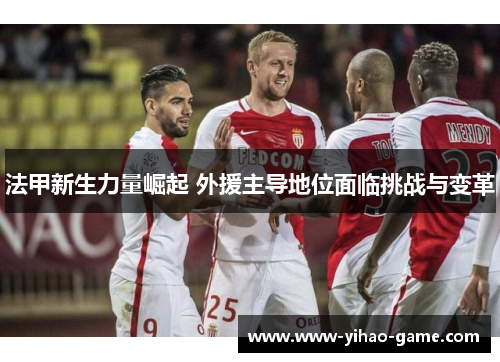 法甲新生力量崛起 外援主导地位面临挑战与变革