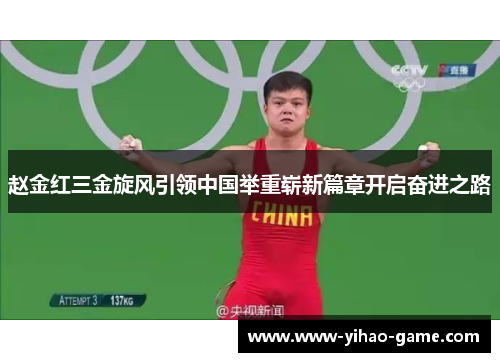赵金红三金旋风引领中国举重崭新篇章开启奋进之路