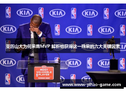 亚历山大为何荣膺MVP 解析他获得这一殊荣的六大关键因素