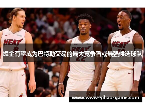掘金有望成为巴特勒交易的最大竞争者或最强候选球队