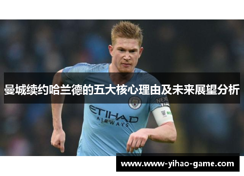 曼城续约哈兰德的五大核心理由及未来展望分析