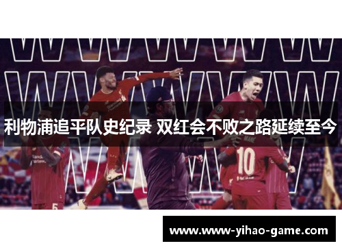 利物浦追平队史纪录 双红会不败之路延续至今