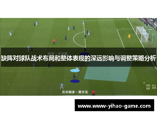缺阵对球队战术布局和整体表现的深远影响与调整策略分析