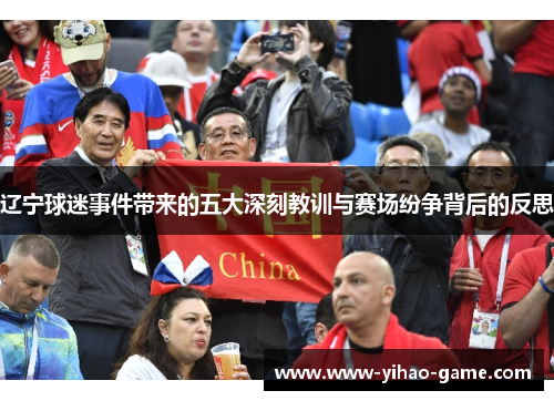 辽宁球迷事件带来的五大深刻教训与赛场纷争背后的反思