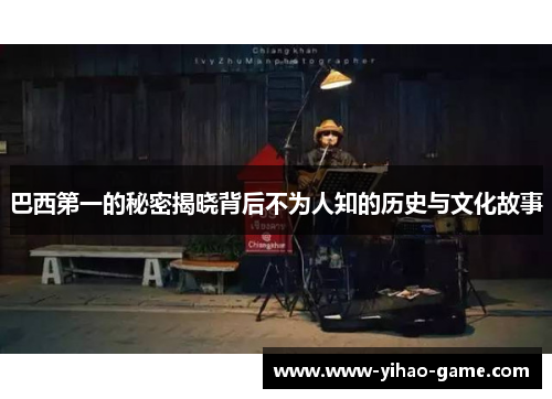巴西第一的秘密揭晓背后不为人知的历史与文化故事
