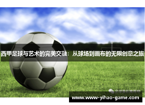 西甲足球与艺术的完美交融:从球场到画布的无限创意之旅 西甲足球与艺术的完美交融:从球场到画布的无限创意之旅