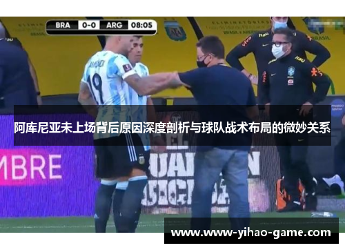 阿库尼亚未上场背后原因深度剖析与球队战术布局的微妙关系 阿库尼亚未上场背后原因深度剖析与球队战术布局的微妙关系