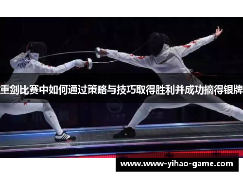重剑比赛中如何通过策略与技巧取得胜利并成功摘得银牌