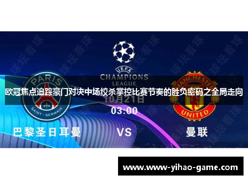 欧冠焦点追踪豪门对决中场绞杀掌控比赛节奏的胜负密码之全局走向