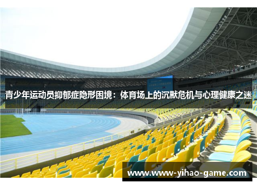 青少年运动员抑郁症隐形困境：体育场上的沉默危机与心理健康之迷